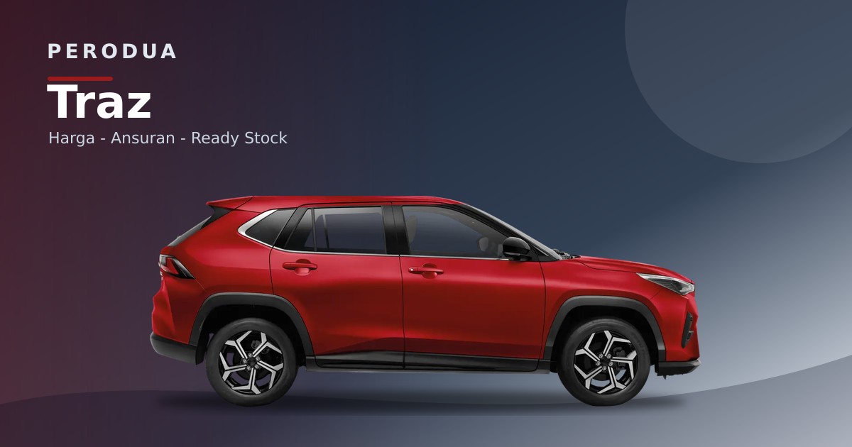 Perodua Traz 2026 dalam paparan model untuk semakan varian dan harga